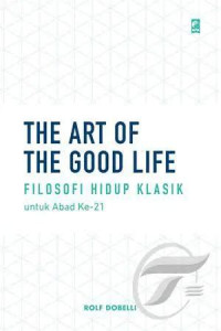 Image of The Art Of The Good Life : Filosofi Hidup Klasik Untuk Abad Ke 21